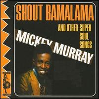 Mickey Murray - Shout Bamalama and Other Super Soul Songs lyrics