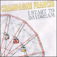 Champagne Francis - I Start to Daydream lyrics