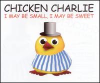 Chicken Charlie - I May Be Small, I May Be Sweet lyrics