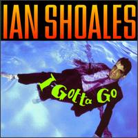 Ian Shoales - I Gotta Go lyrics
