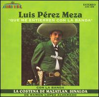 Luis Prez Meza - Que Me Entierren Con La Banda lyrics