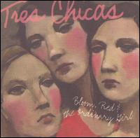 Tres Chicas - Bloom, Red & the Ordinary Girl lyrics