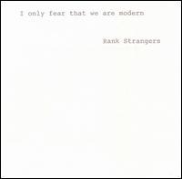 Rank Strangers - I Only Fear That We Are Modern lyrics