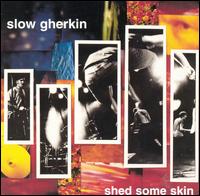 Slow Gherkin - Shed Some Skin lyrics