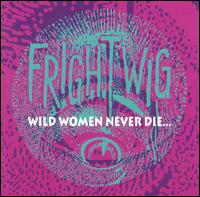 Frightwig - Wild Women Never Die lyrics