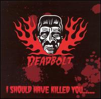 Deadbolt - I Should Have Killed You lyrics