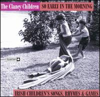 Clancy Children - So Early in the Morning: Irish Children's Songs, Rhymes & Games lyrics