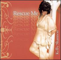 Kelly Shannon - Rescue Me lyrics
