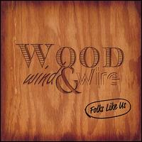 Wood, Wind and Wire - Folks Like Us lyrics