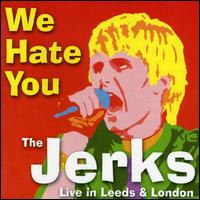 The Jerks - We Hate You: Live in Leeds & London lyrics