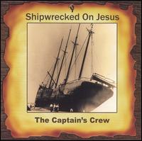 The Captain's Crew - Shipwrecked on Jesus lyrics