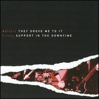 They Drove Me To It - Support in the Downtime lyrics
