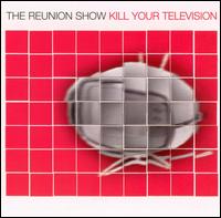 The Reunion Show - Kill Your Television lyrics