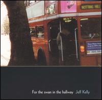 Jeff Kelly - For the Swan in the Hallway lyrics