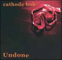 Cathode Bob - Undone lyrics