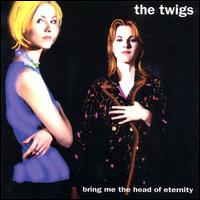 The Twigs - Bring Me the Head of Eternity lyrics