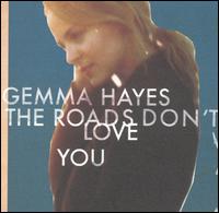 Gemma Hayes - The Roads Don't Love You [Source] lyrics