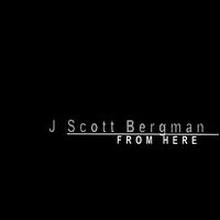 J Scott Bergman - From Here lyrics