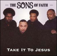 The Sons of Faith - Take It to Jesus lyrics