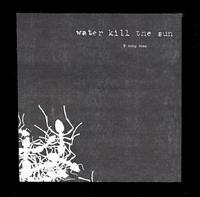 Water Kill the Sun - 9 Song Demo lyrics
