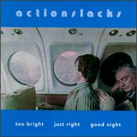 Actionslacks - Too Bright, Just Right, Good Night lyrics