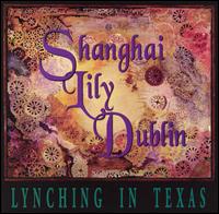 Shanghai Lily Dublin - Lynching in Texas lyrics