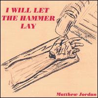 Matthew Jordan - I Will Let the Hammer Lay lyrics