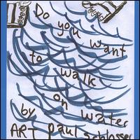 Art Paul Schlosser - Do You Want to Walk on Water? lyrics