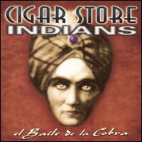 Cigar Store Indians - El Baile de la Cobra lyrics