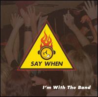 Say When - I'm With The Band lyrics