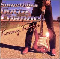 Kenny Taylor - Somethin's Gotta Change lyrics