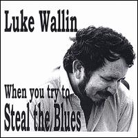 Luke Wallin - When You Try to Steal the Blues lyrics