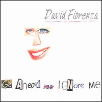 David Fiorenza - Go Ahead.. Ignore Me lyrics