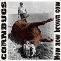 Cornbugs - How Now Brown Cow lyrics