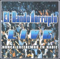 El Bando Korrupto - Live: Nunca Creeremos en Nadie lyrics