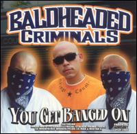 Baldheaded Criminals - You Get Banged On lyrics