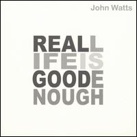 John Watts - Real Life Is Good Enough lyrics