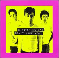 Cheater Slicks - Don't Like You lyrics