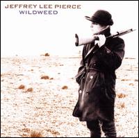 Jeffrey Lee Pierce - Wildweed [Bonus Track] lyrics