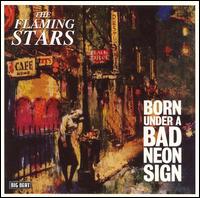 The Flaming Stars - Born Under a Bad Neon Sign lyrics