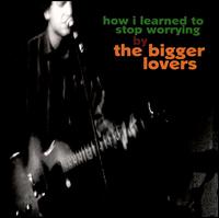 The Bigger Lovers - How I Learned to Stop Worrying lyrics