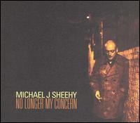 Michael J. Sheehy - No Longer My Concern lyrics
