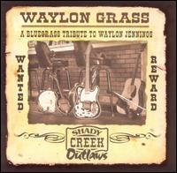 Shady Creeks Outlaws - Waylon Grass: A Bluegrass Tribute to Waylon ... lyrics