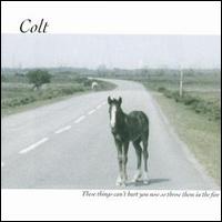 Colt - These Things Can't Hurt You Now So Throw Them in the Fire lyrics