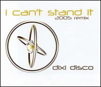 Dixi Disco - I Can't Stand It [2005 Remix] lyrics