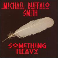Michael Buffalo Smith [16] - Something Heavy lyrics