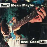 Don't Mean Maybe - Real Good Life lyrics
