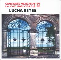 Lucha Reyes - Canciones Mexicanas en la Voz Inolvidables de Lucha Reyes lyrics