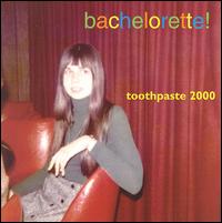 Toothpaste 2000 - Bachelorette lyrics