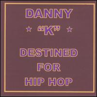 Danny K - Destined for Hip Hop lyrics
